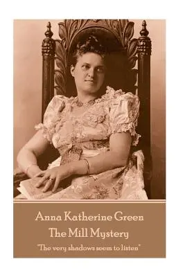 Anna Katherine Green - El Misterio del Molino: Las mismas sombras parecen escuchar