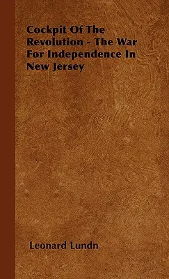 Cockpit of the Revolution - La Guerra de la Independencia en Nueva Jersey - Cockpit of the Revolution - The War for Independence in New Jersey