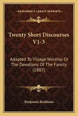 Veinte Discursos Breves V1-3: Adaptados al culto del pueblo o a las devociones de la familia (1807) - Twenty Short Discourses V1-3: Adapted To Village Worship Or The Devotions Of The Family (1807)