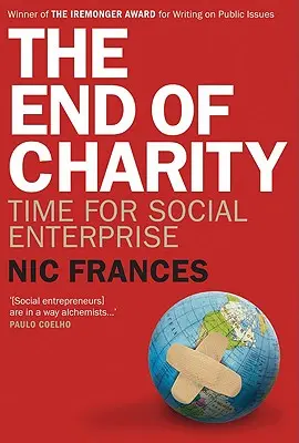 El fin de la caridad: La hora de la empresa social - The End of Charity: Time for Social Enterprise