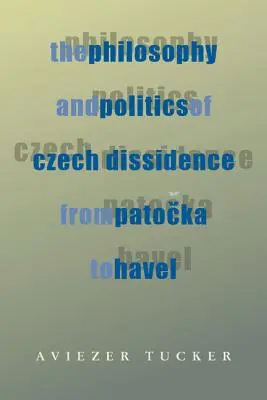 Filosofía y política de la disidencia checa de Patocka a Havel - The Philosophy and Politics of Czech Dissidence from Patocka to Havel