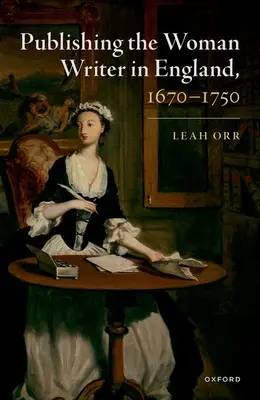 La publicación de la mujer escritora en Inglaterra, 1670-1750 - Publishing the Woman Writer in England, 1670-1750