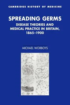 La propagación de los gérmenes: Teorías sobre la enfermedad y práctica médica en Gran Bretaña, 1865-1900 - Spreading Germs: Disease Theories and Medical Practice in Britain, 1865-1900