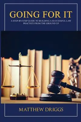 A por todas: Guía paso a paso para crear un bufete de éxito desde cero - Going For It: A Step-by-Step Guide to Building a Successful Law Practice From the Ground Up