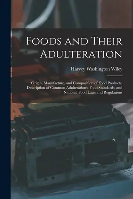 Los alimentos y su adulteración: Origen, fabricación y composición de los productos alimenticios; descripción de las adulteraciones más comunes, normas alimentarias y legislación nacional. - Foods and Their Adulteration: Origin, Manufacture, and Composition of Food Products; Description of Common Adulterations, Food Standards, and Nation