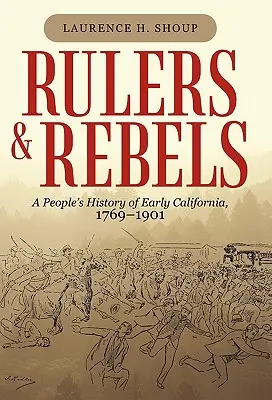 Gobernantes y rebeldes: Historia popular de la California primitiva, 1769-1901 - Rulers and Rebels: A People's History of Early California, 1769-1901