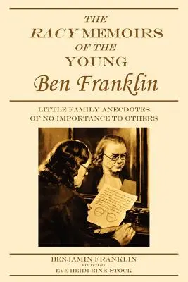 Las memorias picantes del joven Ben Franklin: Pequeñas anécdotas familiares sin importancia para los demás - The Racy Memoirs of the Young Ben Franklin: Little Family Anecdotes of No Importance to Others