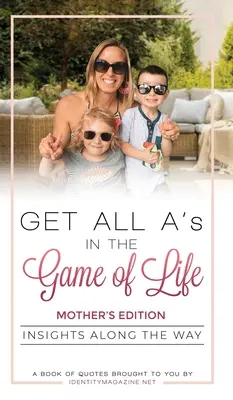 Obtenga todos los sobresalientes en el juego de la vida: Perspectivas a lo largo del camino: Edición para madres - Get All A's in the Game of Life: Insights Along the Way: Mother's Edition