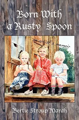 Nacido con una cuchara oxidada: Memorias de un artista - Born With a Rusty Spoon: An Artist's Memoir