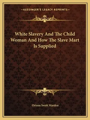 La Esclavitud Blanca Y La Mujer Niña Y Cómo Se Abastece El Mercado De Esclavos - White Slavery And The Child Woman And How The Slave Mart Is Supplied