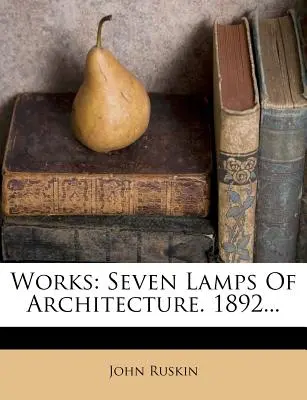 Obras: Las Siete Lámparas de la Arquitectura. 1892... - Works: Seven Lamps of Architecture. 1892...