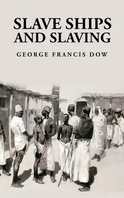 Barcos negreros y esclavitud George Francis Dow - Slave Ships and Slaving: George Francis Dow