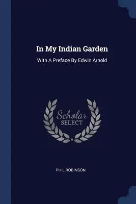 En Mi Jardín Indio: Con prefacio de Edwin Arnold - In My Indian Garden: With A Preface By Edwin Arnold