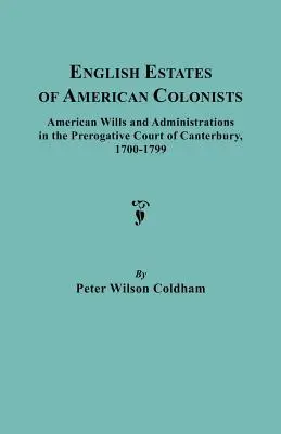 Sucesiones inglesas de colonos americanos. Testamentos y administraciones estadounidenses en el Tribunal Prerrogativo de Canterbury, 1700-1799 - English Estates of American Colonists. American Wills and Administrations in the Prerogative Court of Canterbury, 1700-1799