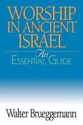 El culto en el antiguo Israel: Una guía esencial - Worship in Ancient Israel: An Essential Guide