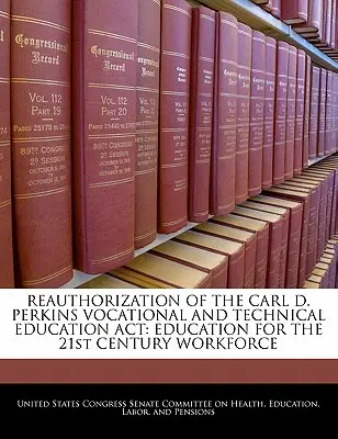 Reautorización de la Ley Carl D. Perkins de Educación Profesional y Técnica: Educación para la mano de obra del siglo XXI - Reauthorization of the Carl D. Perkins Vocational and Technical Education ACT: Education for the 21st Century Workforce