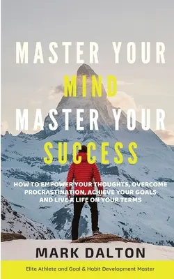 Domina tu mente - Domina tu éxito: Cómo Potenciar Tus Pensamientos, Superar La Procrastinación, Alcanzar Tus Metas Y Vivir Una Vida A Tu Medida - Master Your Mind - Master Your Success: How To Empower Your Thoughts, Overcome Procrastination, Achieve Your Goals And Live A Life On Your Terms