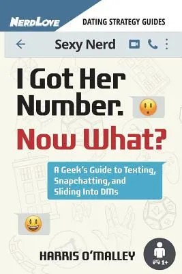 Tengo su número, ¿y ahora qué? Guía del friki de los mensajes de texto, Snapchatting y deslizamiento en Dms - I Got Her Number, Now What?: A Geek's Guide to Texting, Snapchatting and Sliding Into Dms