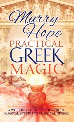 Magia Griega Práctica: Guía práctica del sistema mágico único de la Grecia Clásica - Practical Greek Magic: A Working Guide to the Unique Magical System of Classical Greece