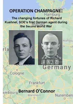 Operación CHAMPAGNE: la suerte cambiante de Richard Kuehnel, el primer agente alemán del SOE durante la Segunda Guerra Mundial. - Operation CHAMPAGNE: The changing fortunes of Richard Kuehnel, SOE's first German agent during the Second World War