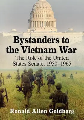 Bystanders to the Vietnam War: The Role of the United States Senate, 1950-1965 (Testigos de la guerra de Vietnam: el papel del Senado de Estados Unidos, 1950-1965) - Bystanders to the Vietnam War: The Role of the United States Senate, 1950-1965