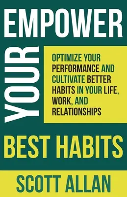 Potencia Tus Mejores Hábitos: Optimiza tu rendimiento y cultiva mejores hábitos en tu vida, trabajo y relaciones - Empower Your Best Habits: Optimize Your Performance and Cultivate Better Habits in Your Life, Work, and Relationships