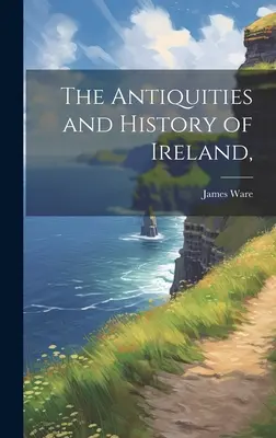 Antigüedades e historia de Irlanda, - The Antiquities and History of Ireland,