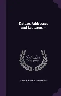 Naturaleza, Discursos y Conferencias. -- - Nature, Addresses and Lectures. --