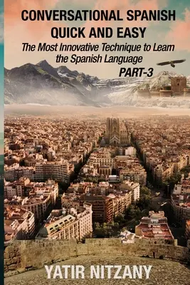 Español Conversacional Rápido y Fácil - PARTE III: La técnica más innovadora para aprender el idioma español - Conversational Spanish Quick and Easy - PART III: The Most Innovative Technique To Learn the Spanish Language