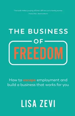 El negocio de la libertad: cómo escapar del empleo y crear una empresa que funcione para usted - The Business of Freedom: How to Escape Employment and Build a Business That Works for You