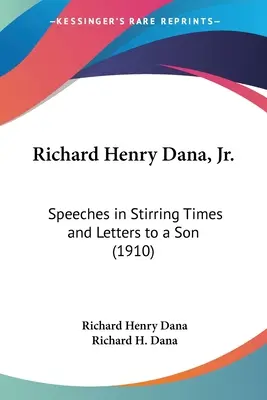 Richard Henry Dana, Jr: Discursos en tiempos agitados y Cartas a un hijo (1910) - Richard Henry Dana, Jr.: Speeches in Stirring Times and Letters to a Son (1910)