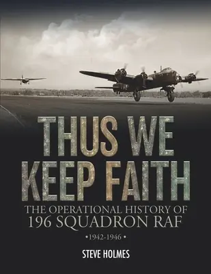 Así mantenemos la fe: La historia operativa del Escuadrón 196 de la RAF 1942-1946 - Thus We Keep Faith: The Operational History of 196 Squadron RAF 1942-1946