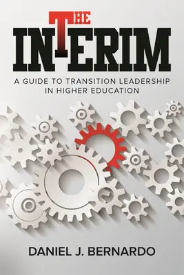 El interino: Guía para el liderazgo de transición en la educación superior - The Interim: A Guide to Transition Leadership in Higher Education