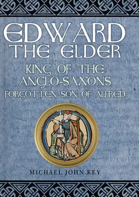 Eduardo el Viejo: Rey de los anglosajones, hijo olvidado de Alfredo - Edward the Elder: King of the Anglo-Saxons, Forgotten Son of Alfred