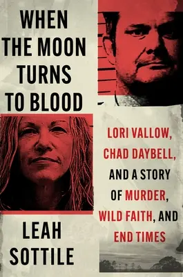 Cuando la luna se vuelve de sangre: Lori Vallow, Chad Daybell y una historia de asesinato, fe salvaje y fin de los tiempos - When the Moon Turns to Blood: Lori Vallow, Chad Daybell, and a Story of Murder, Wild Faith, and End Times