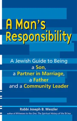 La responsabilidad de un hombre: Una guía judía para ser hijo, compañero en el matrimonio, padre y líder de la comunidad - A Man's Responsibility: A Jewish Guide to Being a Son, a Partner in Marriage, a Father, and a Community Leader