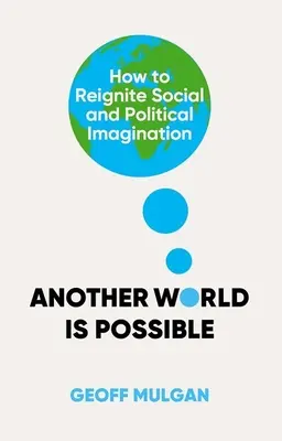 Otro mundo es posible: Cómo reavivar la imaginación social y política - Another World Is Possible: How to Reignite Social and Political Imagination