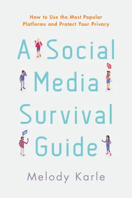 Guía de supervivencia en las redes sociales: Cómo utilizar las plataformas más populares y proteger tu privacidad - A Social Media Survival Guide: How to Use the Most Popular Platforms and Protect Your Privacy