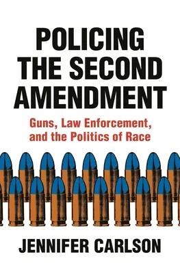 Policing the Second Amendment: Armas, aplicación de la ley y política racial - Policing the Second Amendment: Guns, Law Enforcement, and the Politics of Race