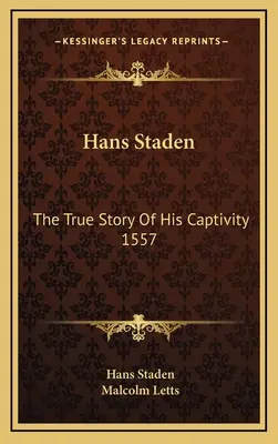 Hans Staden La Verdadera Historia De Su Cautiverio 1557 - Hans Staden: The True Story Of His Captivity 1557