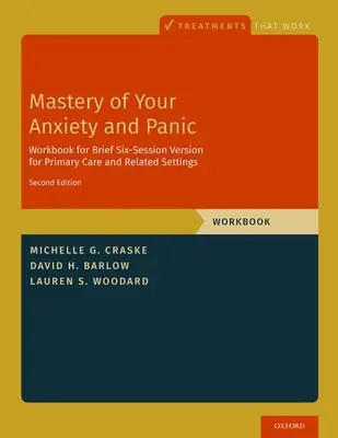 Dominio de su ansiedad y pánico: versión breve de seis sesiones para atención primaria y entornos relacionados - Mastery of Your Anxiety and Panic: Brief Six-Session Version for Primary Care and Related Settings