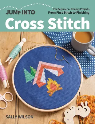 Jump Into Punto de Cruz: Para principiantes; 6 proyectos felices; desde la primera puntada hasta el final - Jump Into Cross Stitch: For Beginners; 6 Happy Projects; From First Stitch to Finishing