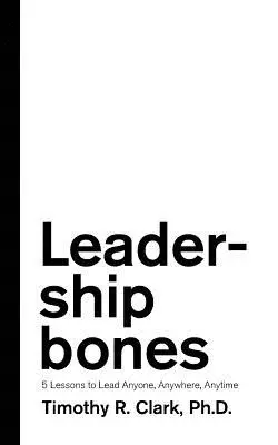 Huesos de liderazgo: 5 lecciones para liderar a cualquiera, en cualquier lugar y en cualquier momento - Leadership Bones: 5 Lessons to Lead Anyone, Anywhere, Anytime