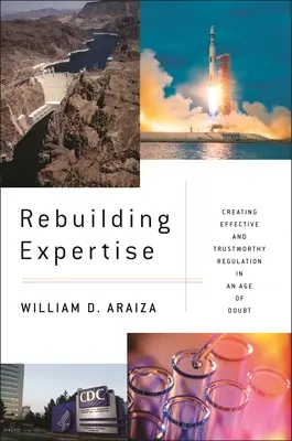 Reconstruir la pericia: Cómo crear una normativa eficaz y fiable en la era de la duda - Rebuilding Expertise: Creating Effective and Trustworthy Regulation in an Age of Doubt