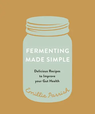 La fermentación al alcance de todos: Recetas sabrosas para mejorar la salud intestinal - Fermenting Made Simple: Flavourful Recipes to Improve Your Gut Health