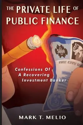 La vida privada de las finanzas públicas: Confesiones de un banquero de inversiones en recuperación - The Private Life of Public Finance: Confessions of a Recovering Investment Banker