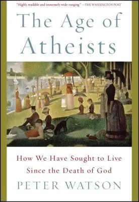 La era de los ateos: Cómo hemos intentado vivir desde la muerte de Dios - The Age of Atheists: How We Have Sought to Live Since the Death of God