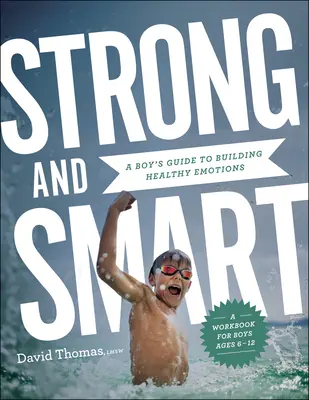 Fuerte e inteligente: Guía del niño para desarrollar emociones sanas - Strong and Smart: A Boy's Guide to Building Healthy Emotions