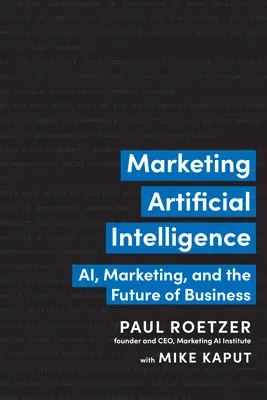 Marketing de Inteligencia Artificial: Inteligencia artificial, marketing y el futuro de los negocios - Marketing Artificial Intelligence: Ai, Marketing, and the Future of Business