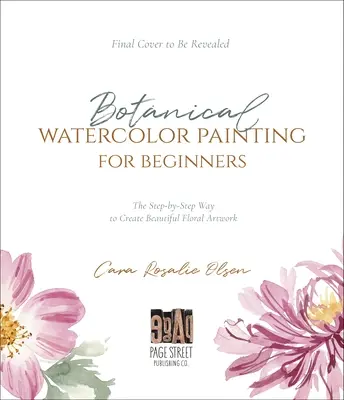 Acuarela Botánica para Principiantes: Una guía paso a paso para crear hermosas obras de arte floral - Botanical Watercolor Painting for Beginners: A Step-By-Step Guide to Create Beautiful Floral Artwork